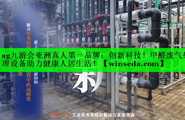 ag九游会亚洲真人第一品牌：创新科技！甲醛废气处理设备助力健康人居生活！