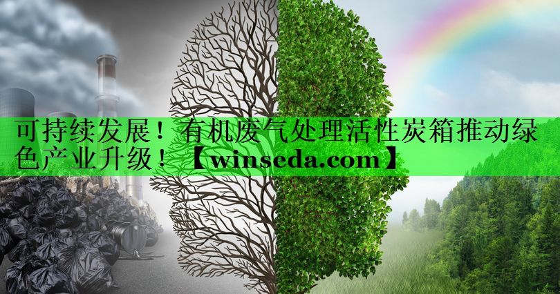 可持续发展！有机废气处理活性炭箱推动绿色产业升级！