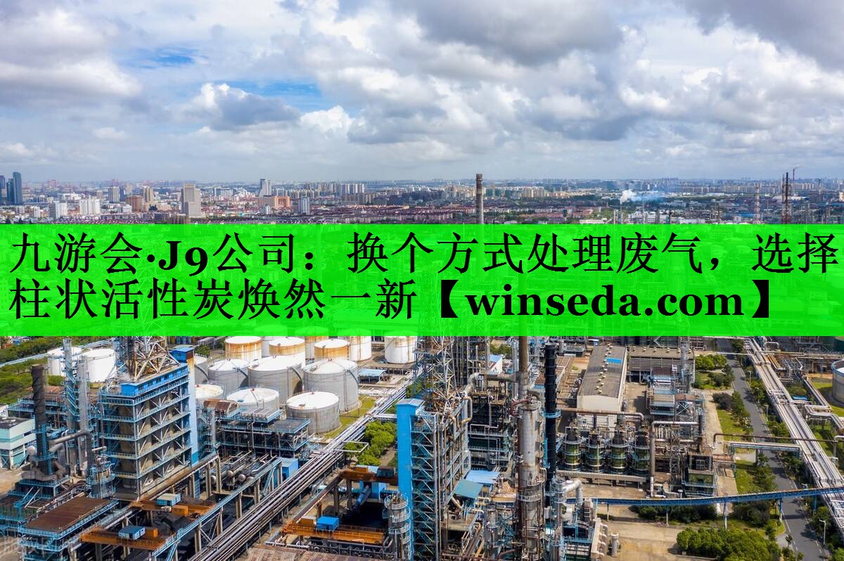 九游会·J9公司：换个方式处理废气，选择柱状活性炭焕然一新