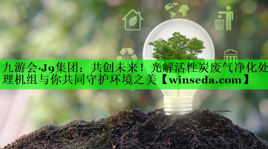 共创未来！光解活性炭废气净化处理机组与你共同守护环境之美