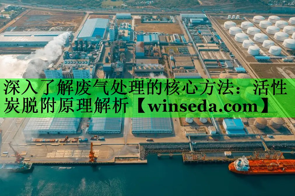 深入了解废气处理的核心方法：活性炭脱附原理解析