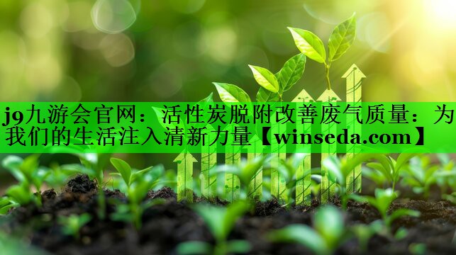 活性炭脱附改善废气质量：为我们的生活注入清新力量