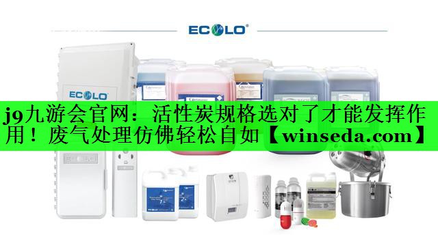 活性炭规格选对了才能发挥作用！废气处理仿佛轻松自如