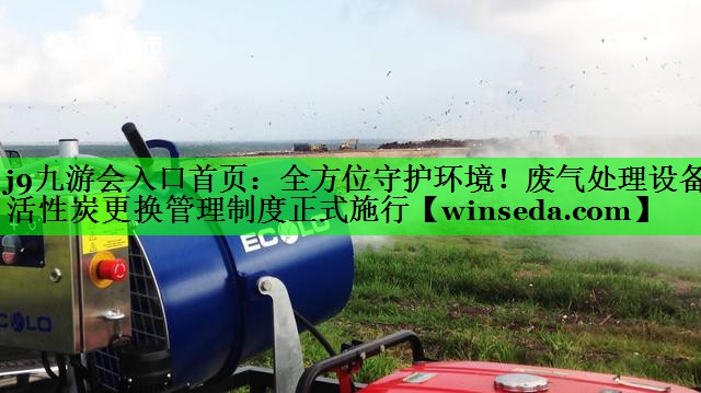 全方位守护环境！废气处理设备活性炭更换管理制度正式施行
